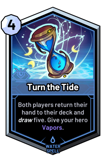 Turn the Tide - Both players return their hand to their deck and draw five. Give your hero Vapors.