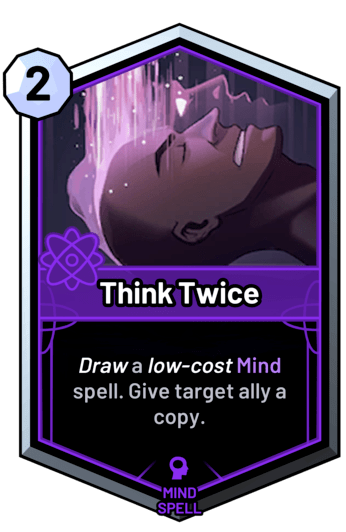 Think Twice - Draw a low-cost mind spell. Give target ally a copy.