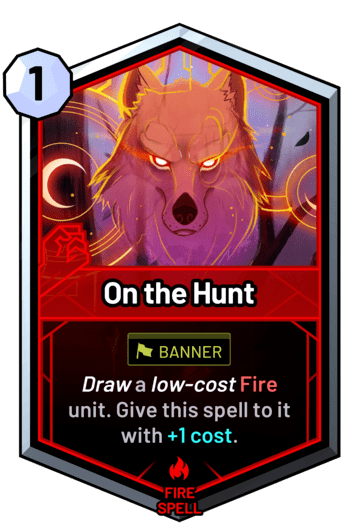 On the Hunt - Draw a low-cost fire unit. Give this spell to it with +1 cost.