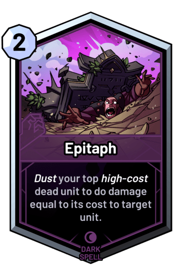 Epitaph - Dust your top high-cost dead unit to do damage equal to its cost to target unit.