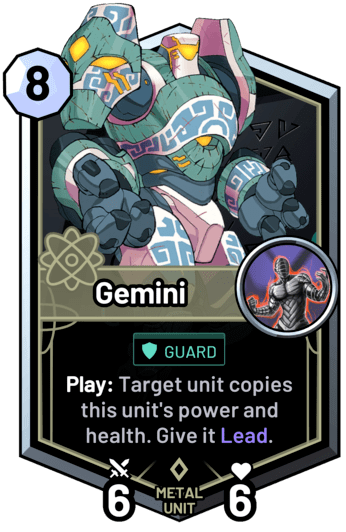 Gemini - Play: Target unit copies this unit's power and health. Give it Lead.