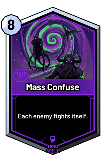 Mass Confuse - Each enemy fights itself.