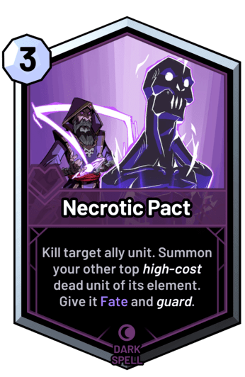 Necrotic Pact - Kill target ally unit. Summon your other top high-cost dead unit of its element. Give it Fate and guard.