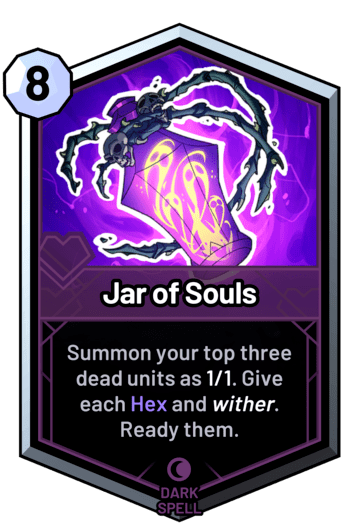 Jar of Souls - Summon your top three dead units as 1/1. Give each Hex and wither. Ready them.