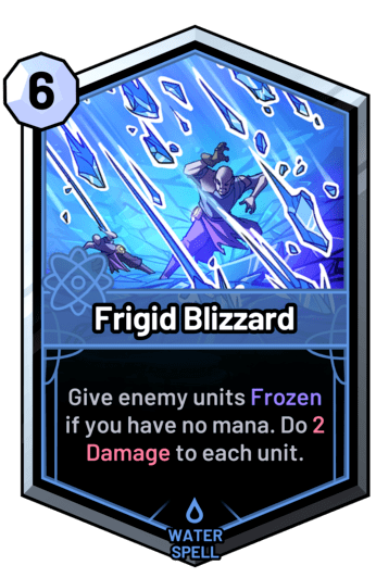 Frigid Blizzard - Give enemy units Frozen if you have no mana. Do 2 Damage to each unit.