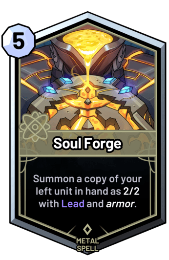 Soul Forge - Summon a copy of your left unit in hand as 2/2 with Lead and armor.