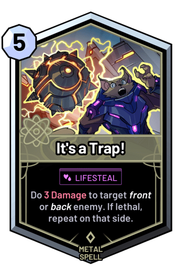 It's a Trap! - Do 3 Damage to target front or back enemy. If lethal, repeat on that side.