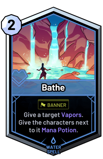 Bathe - Give a target Vapors. Give the characters next to it Mana Potion.