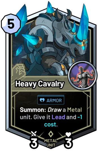 Heavy Cavalry - Summon: Draw a metal unit. Give it Lead and -1 cost.
