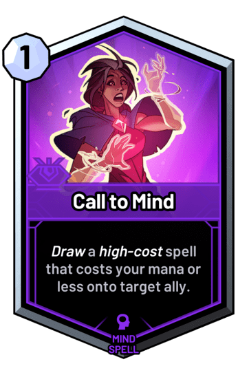 Call to Mind - Draw a high-cost spell onto target ally with cost equal to your mana or less.