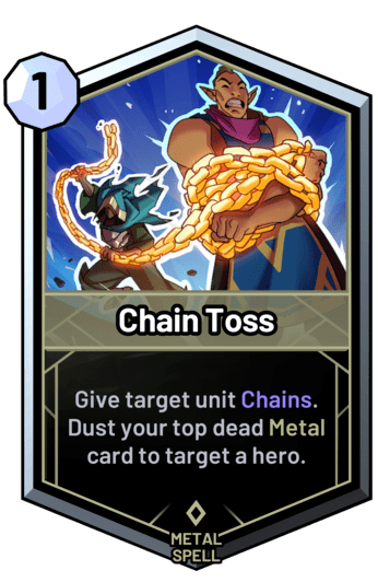 Chain Toss - Give target unit Chains. Dust your top dead metal card to target a hero.