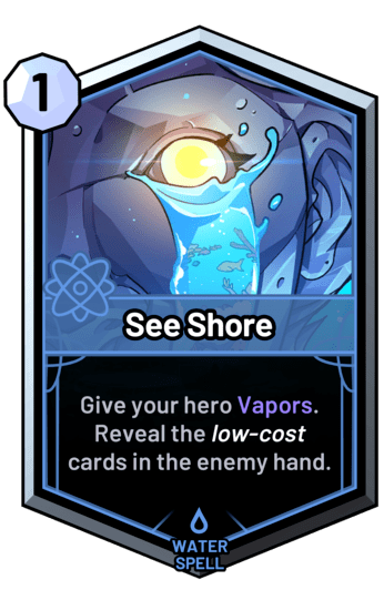 See Shore - Give your hero Vapors. Reveal the low-cost cards in the enemy hand.