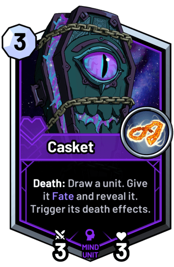 Casket - Death: Draw a unit. Give it Fate and reveal it. Trigger its death effects.