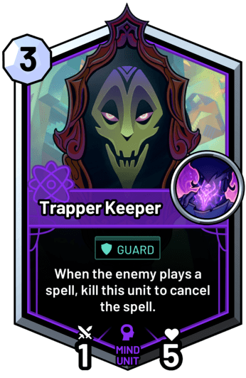 Trapper Keeper - When the enemy plays a spell, kill this unit to cancel the spell.