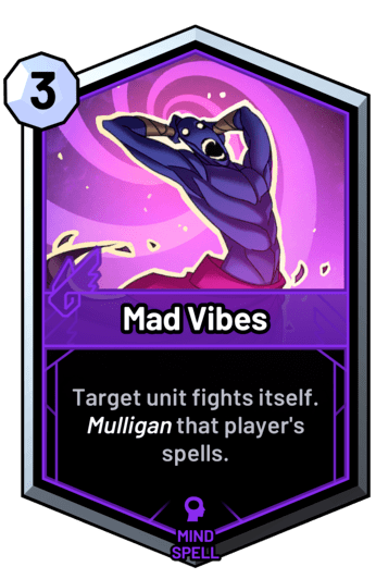 Mad Vibes - Target unit fights itself. Mulligan that player's spells.
