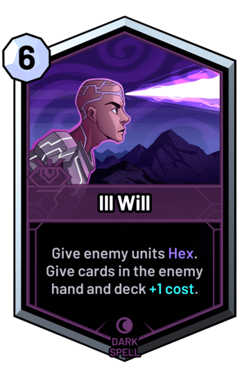 Ill Will - Give enemy units Hex. Give cards in the enemy hand and deck +1 cost.