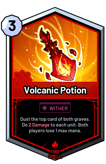 Volcanic Potion - Dust the top card of both graves. Do 2 Damage to each unit. Both players lose 1 max mana.