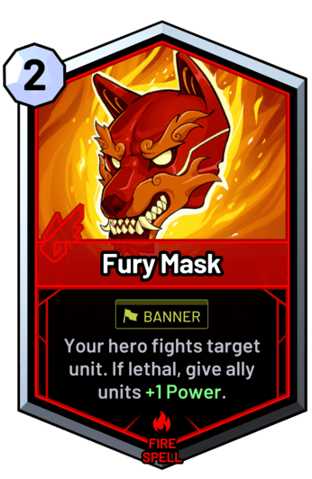 Fury Mask - Your hero fights target unit. If lethal, give ally units +1 Power.