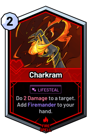 Charkram - Do 2 Damage to a target. Add Firemander to your hand.