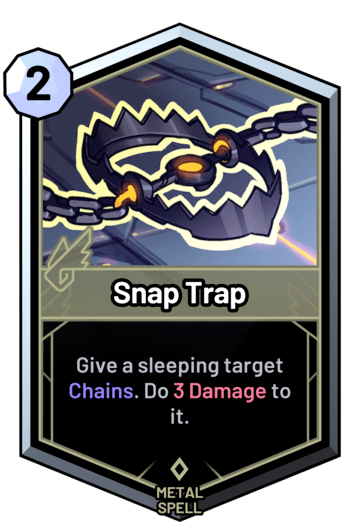 Snap Trap - Give a sleeping target Chains. Do 3 Damage to it.