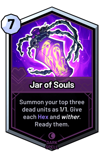 Jar of Souls - Summon your top three dead units as 1/1. Give each Hex and wither. Ready them.