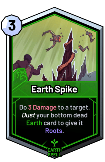 Earth Spike - Do 3 Damage to a target. Dust your bottom dead earth card to give it Roots.