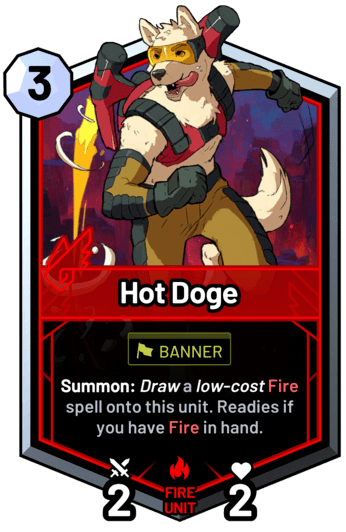 Hot Doge - Summon: Draw a low-cost fire spell onto this unit. Readies if you have fire in hand.