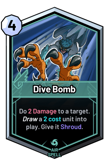 Dive Bomb - Do 2 Damage to a target. Draw a 2 cost unit into play. Give it Shroud.