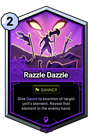 Razzle Dazzle - Give Dazed to enemies of target unit's element. Reveal that element in the enemy hand.