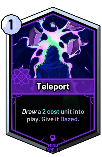 Teleport - Draw a 2 cost unit into play. Give it Dazed.