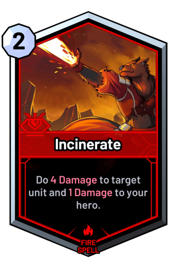 Incinerate - Do 4 Damage to target unit and 1 Damage to your hero.