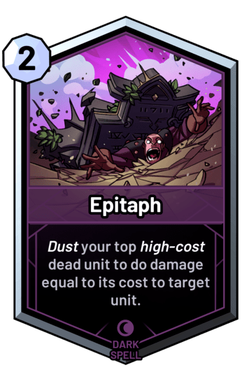 Epitaph - Dust your top high-cost dead unit to do damage equal to its cost to target unit.