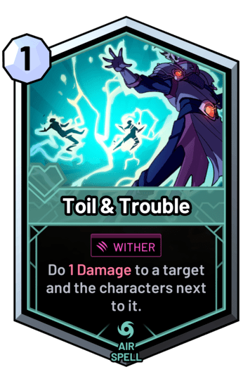 Toil & Trouble - Do 1 Damage to a target and the characters next to it.