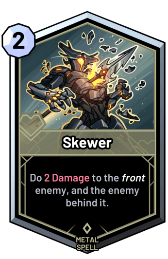 Skewer - Do 2 Damage to the front enemy, and the enemy behind it.