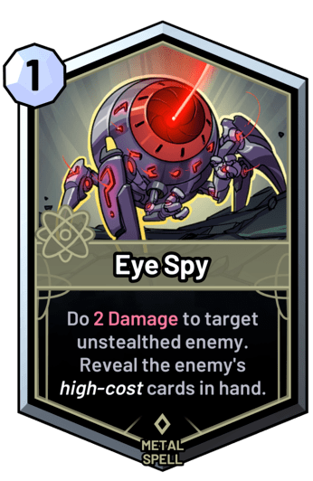 Eye Spy - Do 2 Damage to target unstealthed enemy. Reveal the enemy's high-cost cards in hand.