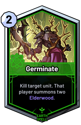 Germinate - Kill target unit. That player summons two Elderwood.