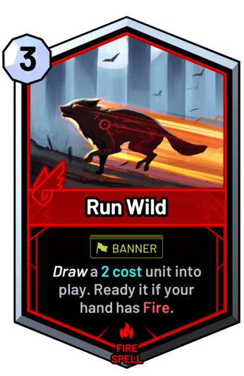 Run Wild - Draw a 2 cost unit into play. Ready it if your hand has fire.