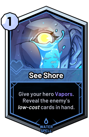 See Shore - Give your hero Vapors. Reveal the enemy's low-cost cards in hand.