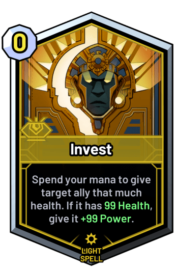 Invest - Spend your mana to give target ally that much health. If it has 99 Health, give it +99 Power.