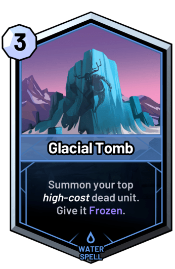 Glacial Tomb - Summon your top high-cost dead unit. Give it Frozen.