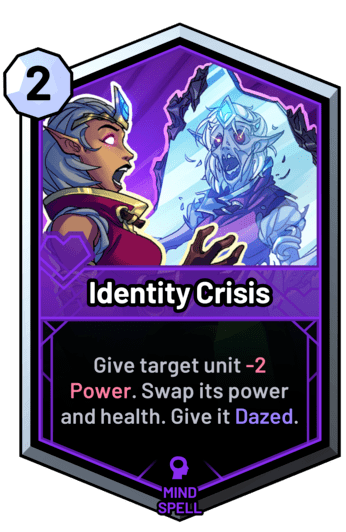 Identity Crisis - Give target unit -2 Power. Swap its power and health. Give it Dazed.