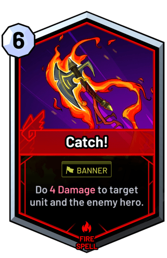 Catch! - Do 4 Damage to target unit and the enemy hero.