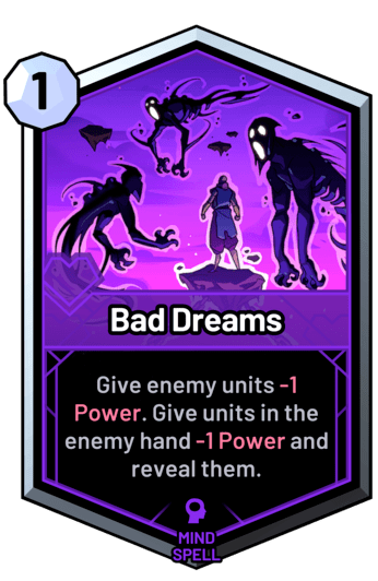 Bad Dreams - Give enemy units -1 Power. Give units in the enemy hand -1 Power and reveal them.