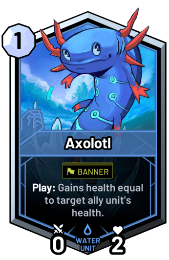 Axolotl - Play: Gains health equal to target ally unit's health.