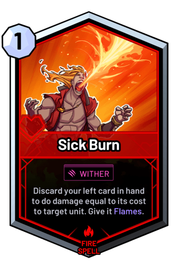 Sick Burn - Discard your left card in hand to do damage equal to its cost to target unit. Give it Flames.