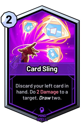 Card Sling - Discard your left card in hand. Do 2 Damage to a target. Draw two.