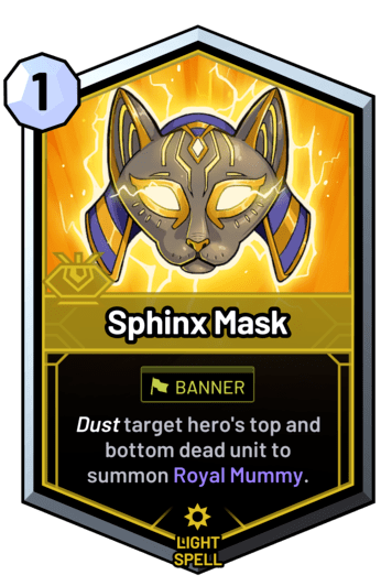Sphinx Mask - Dust target hero's top and bottom dead unit to summon Royal Mummy.