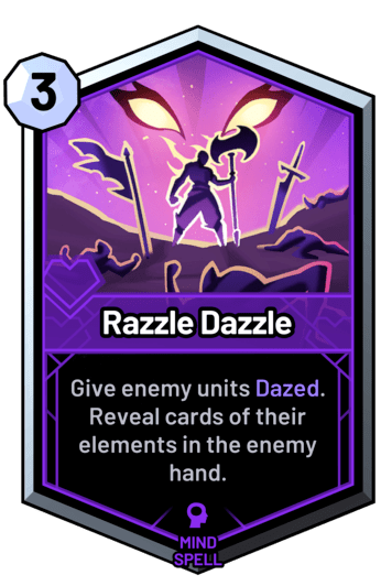 Razzle Dazzle - Give enemy units Dazed. Reveal cards of their elements in the enemy hand.